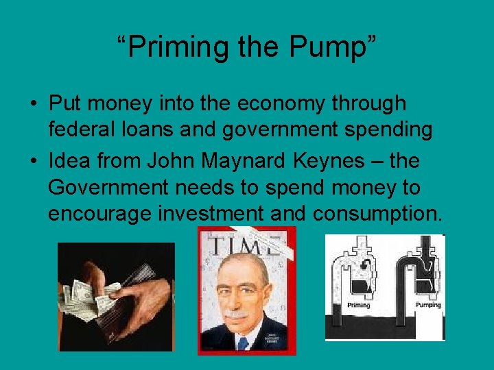 “Priming the Pump” • Put money into the economy through federal loans and government