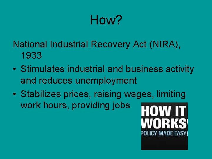 How? National Industrial Recovery Act (NIRA), 1933 • Stimulates industrial and business activity and
