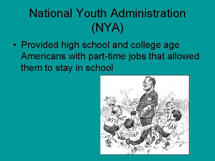 National Youth Administration (NYA) • Provided high school and college age Americans with part-time