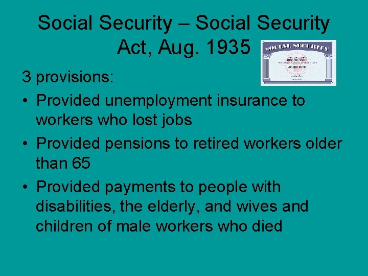 Social Security – Social Security Act, Aug. 1935 3 provisions: • Provided unemployment insurance