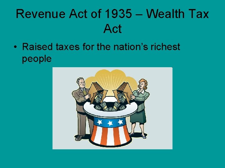 Revenue Act of 1935 – Wealth Tax Act • Raised taxes for the nation’s