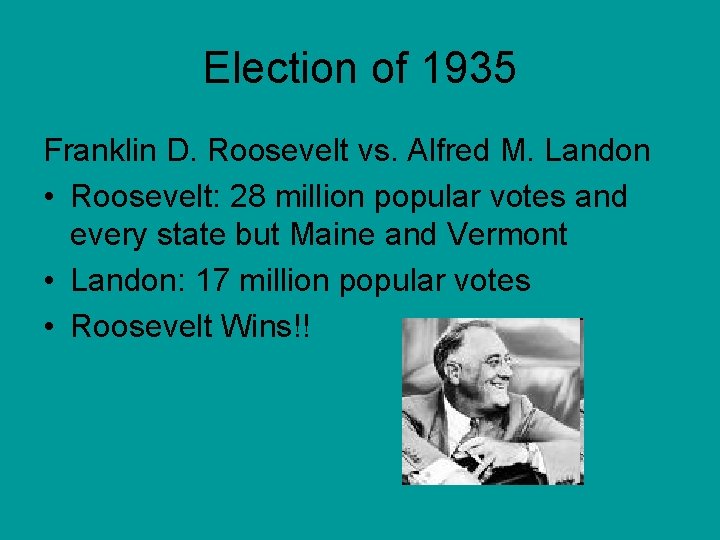 Election of 1935 Franklin D. Roosevelt vs. Alfred M. Landon • Roosevelt: 28 million