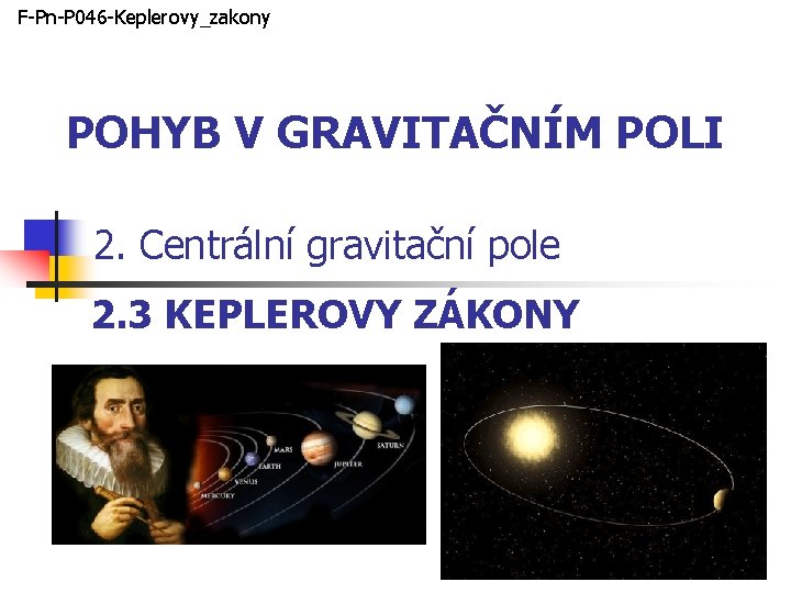 F-Pn-P 046 -Keplerovy_zakony POHYB V GRAVITAČNÍM POLI 2. Centrální gravitační pole 2. 3 KEPLEROVY