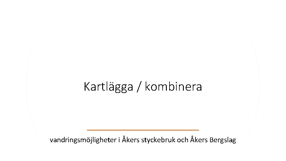 Kartlägga / kombinera vandringsmöjligheter i Åkers styckebruk och Åkers Bergslag 