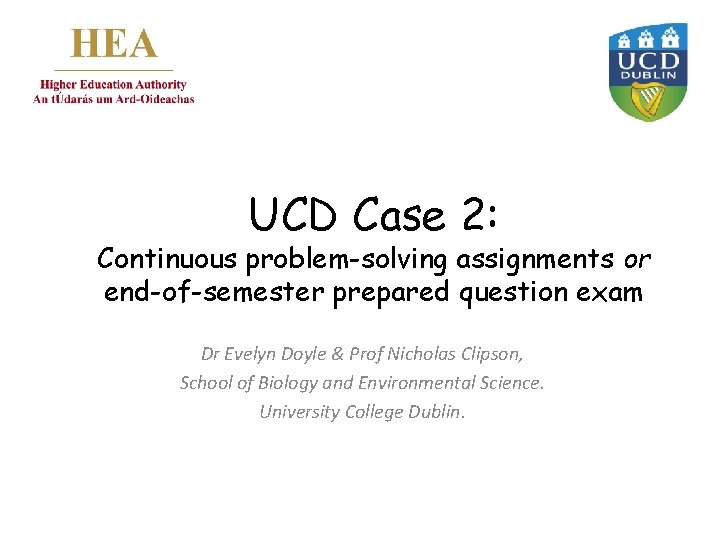 UCD Case 2: Continuous problem-solving assignments or end-of-semester prepared question exam Dr Evelyn Doyle