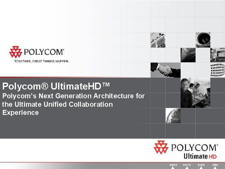 Polycom® Ultimate. HD™ Polycom’s Next Generation Architecture for the Ultimate Unified Collaboration Experience 