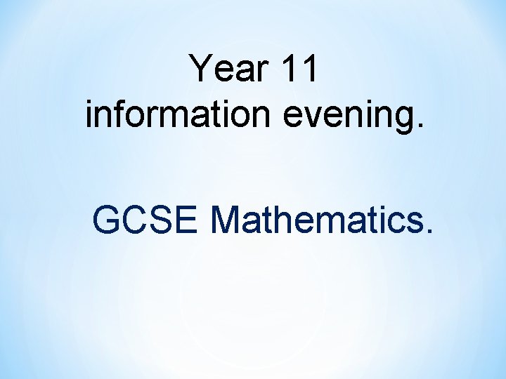Year 11 information evening. GCSE Mathematics. 
