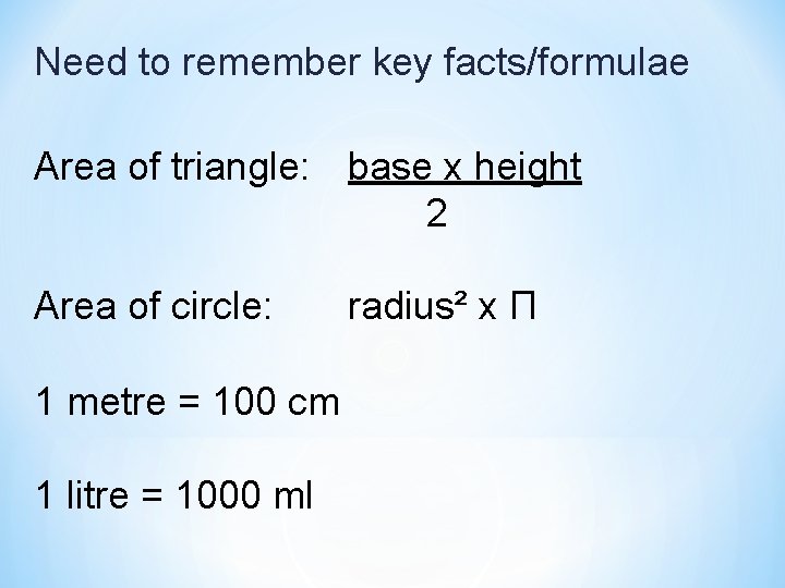 Need to remember key facts/formulae Area of triangle: base x height 2 Area of