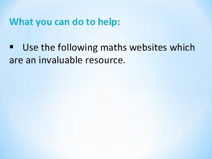 What you can do to help: § Use the following maths websites which are