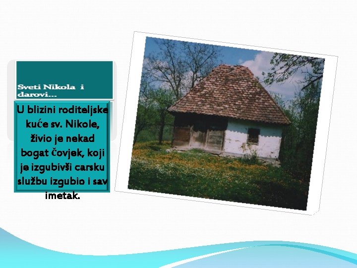 U blizini roditeljske kuće sv. Nikole, živio je nekad bogat čovjek, koji je izgubivši