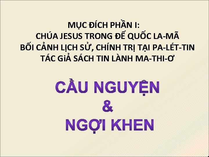 MỤC ĐÍCH PHẦN I: CHÚA JESUS TRONG ĐẾ QUỐC LA-MÃ BỐI CẢNH LỊCH SỬ,