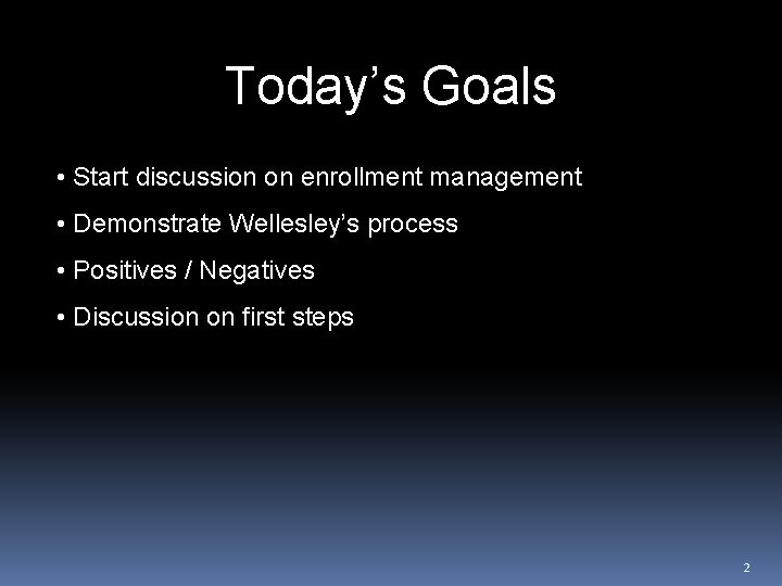 Today’s Goals • Start discussion on enrollment management • Demonstrate Wellesley’s process • Positives