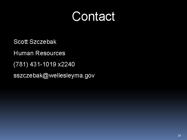 Contact Scott Szczebak Human Resources (781) 431 -1019 x 2240 sszczebak@wellesleyma. gov 24 