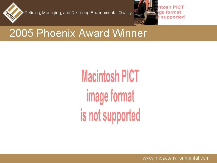 Defining, Managing, and Restoring Environmental Quality 2005 Phoenix Award Winner www. impactenvironmental. com 