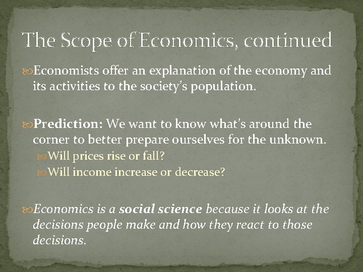 The Scope of Economics, continued Economists offer an explanation of the economy and its