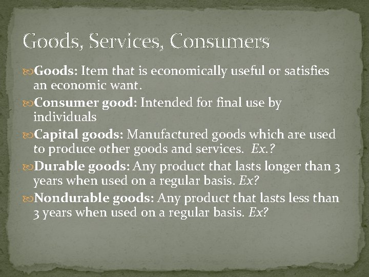 Goods, Services, Consumers Goods: Item that is economically useful or satisfies an economic want.