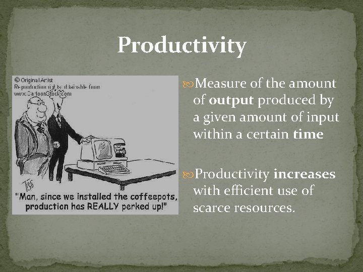 Productivity Measure of the amount of output produced by a given amount of input