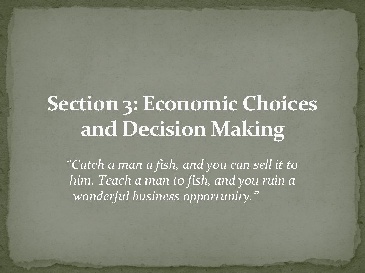 Section 3: Economic Choices and Decision Making “Catch a man a fish, and you