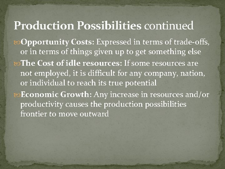 Production Possibilities continued Opportunity Costs: Expressed in terms of trade-offs, or in terms of