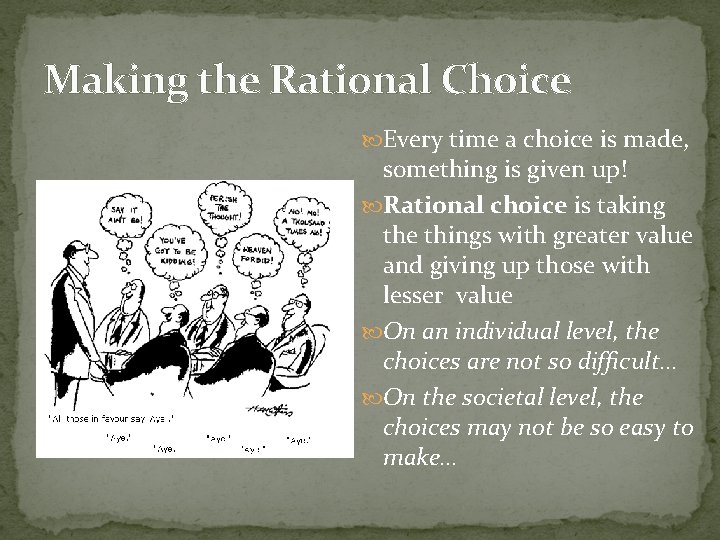 Making the Rational Choice Every time a choice is made, something is given up!