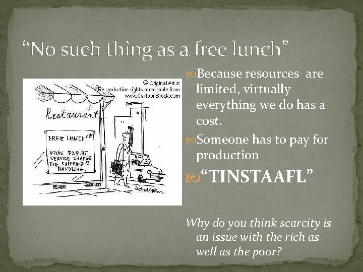 “No such thing as a free lunch” Because resources are limited, virtually everything we