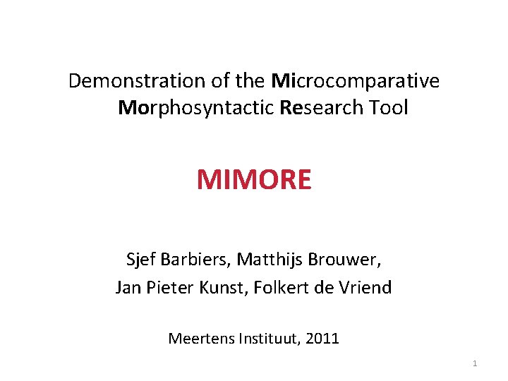 Demonstration of the Microcomparative Morphosyntactic Research Tool MIMORE Sjef Barbiers, Matthijs Brouwer, Jan Pieter