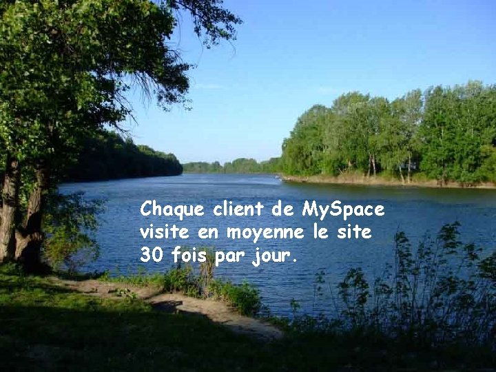 Chaque client de My. Space visite en moyenne le site 30 fois par jour.