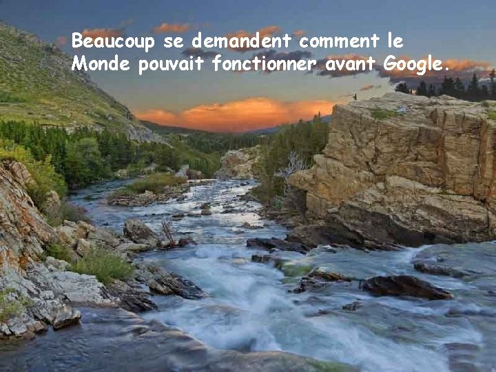 Beaucoup se demandent comment le Monde pouvait fonctionner avant Google. 