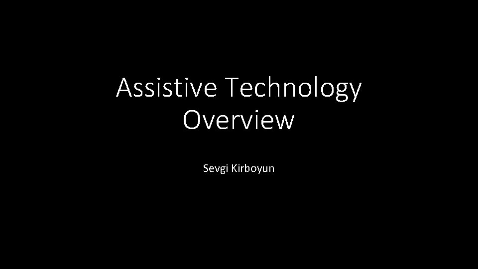 Assistive Technology Overview Sevgi Kirboyun 