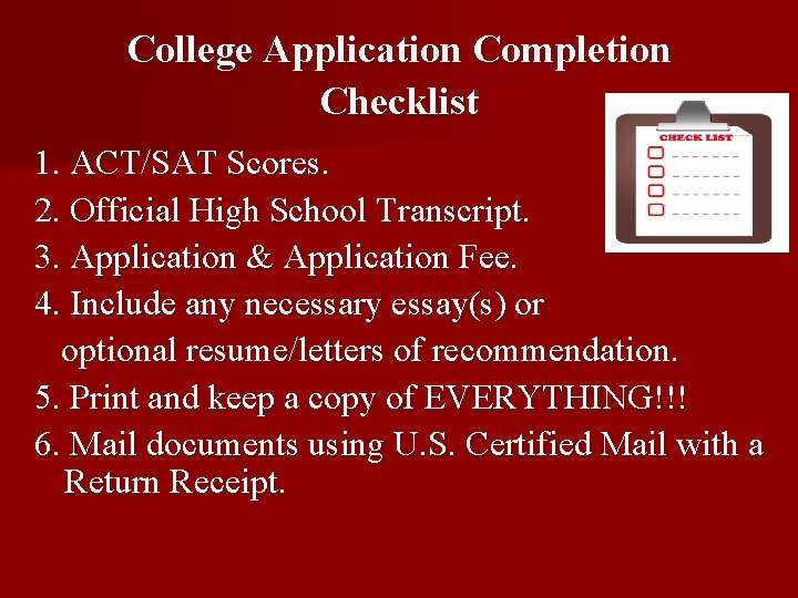 College Application Completion Checklist 1. ACT/SAT Scores. 2. Official High School Transcript. 3. Application