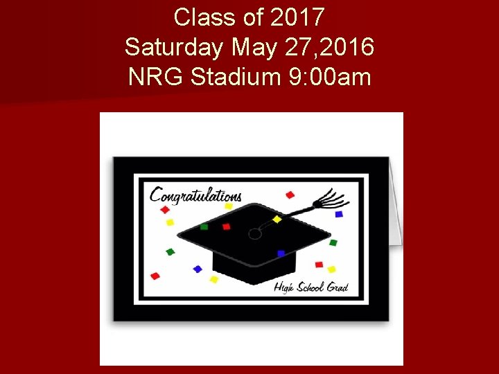 Class of 2017 Saturday May 27, 2016 NRG Stadium 9: 00 am 