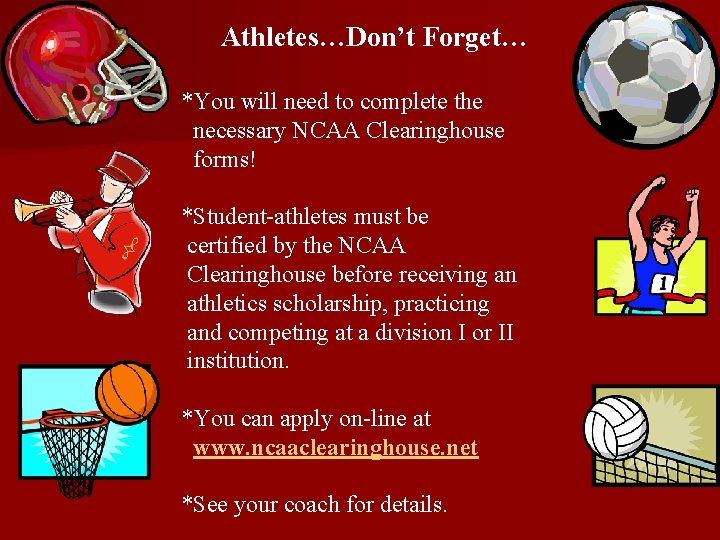 Athletes…Don’t Forget… *You will need to complete the necessary NCAA Clearinghouse forms! *Student-athletes must