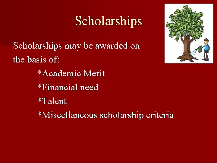 Scholarships may be awarded on the basis of: *Academic Merit *Financial need *Talent *Miscellaneous