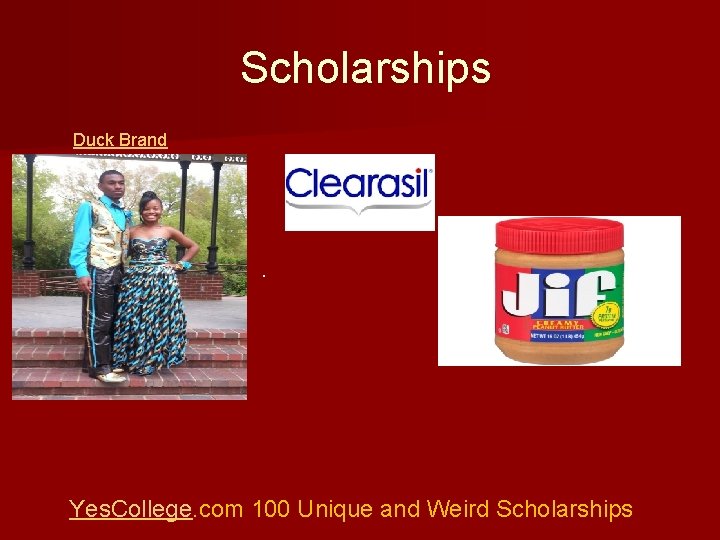 Scholarships Duck Brand . Yes. College. com 100 Unique and Weird Scholarships 