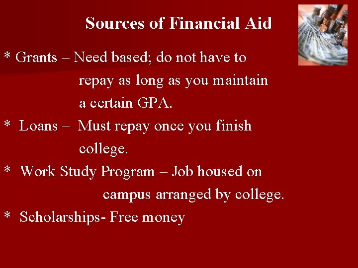Sources of Financial Aid * Grants – Need based; do not have to repay