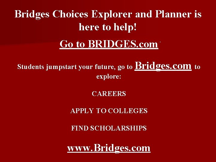 Bridges Choices Explorer and Planner is here to help! Go to BRIDGES. com .