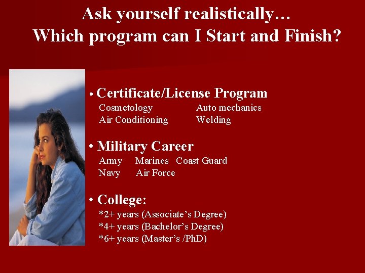 Ask yourself realistically… Which program can I Start and Finish? • Certificate/License Program Cosmetology