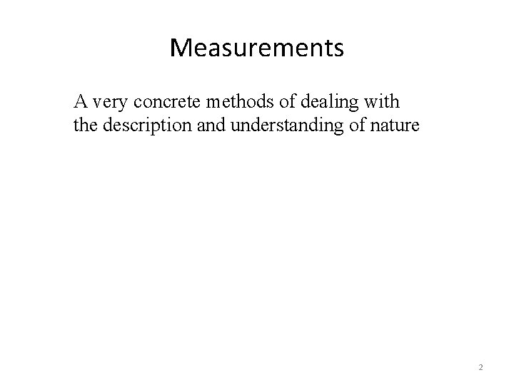 Measurements A very concrete methods of dealing with the description and understanding of nature