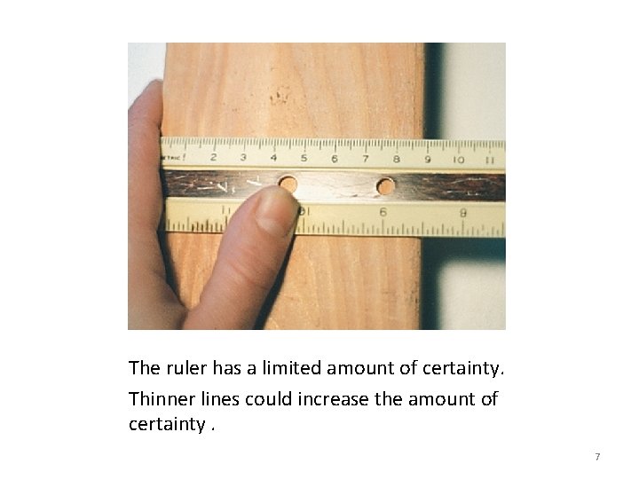 The ruler has a limited amount of certainty. Thinner lines could increase the amount