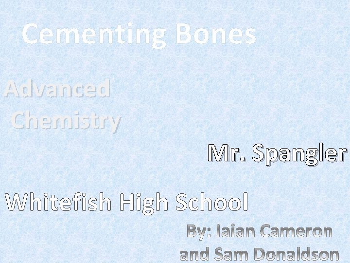 Cementing Bones Advanced Chemistry Mr. Spangler Whitefish High School 