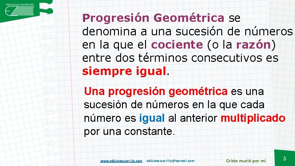Progresión Geométrica se denomina a una sucesión de números en la que el cociente