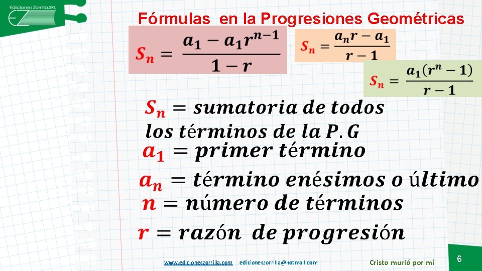 Fórmulas en la Progresiones Geométricas www. edicioneszorrilla. com edicioneszorrilla@hotmail. com Cristo murió por mí
