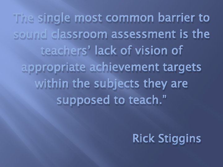 The single most common barrier to sound classroom assessment is the teachers’ lack of