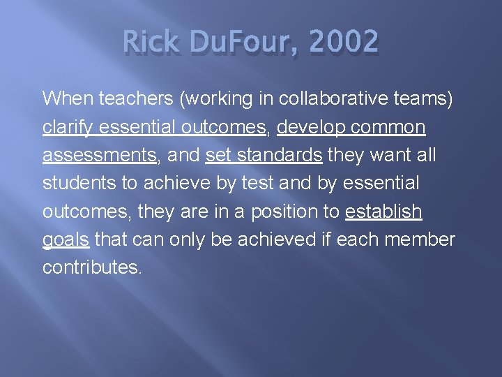 Rick Du. Four, 2002 When teachers (working in collaborative teams) clarify essential outcomes, develop