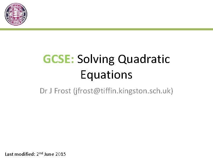 GCSE: Solving Quadratic Equations Dr J Frost (jfrost@tiffin. kingston. sch. uk) Last modified: 2