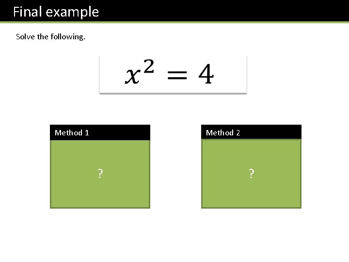 Final example Solve the following. Method 1 Method 2 Square root both sides. Factorise.