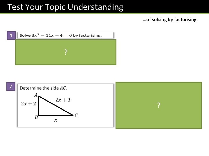 Test Your Topic Understanding …of solving by factorising. 1 ? 2 ? 