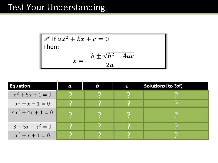 Test Your Understanding Equation Solutions (to 3 sf) ? ? ? ? ? ?