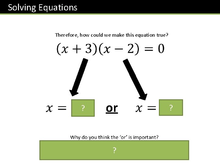 Solving Equations Therefore, how could we make this equation true? ? or ? ?