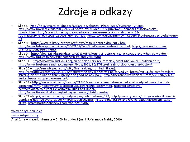 Zdroje a odkazy • • Slide 6 - http: //jdlavicka. rajce. idnes. cz/Oslavy_osvobozeni_Plzen_2013/#Veterani_04. jpg